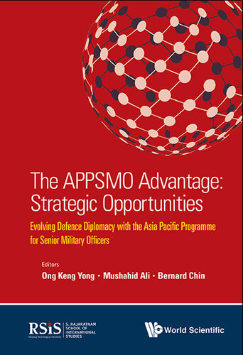 The Appsmo Advantage Strategic Opportunities Evolving Defence Diplomacy With The Asia Pacific Programme For Senior Military Officers Keng Yong Ong Mushahid Ali Bernard Chin