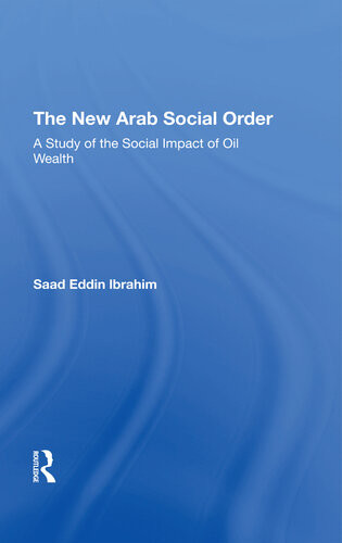 The New Arab Social Order A Study Of The Social Impact Of Oil Wealth Saad E Ibrahim