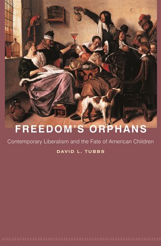 Freedoms Orphans Contemporary Liberalism And The Fate Of American Children David L Tubbs