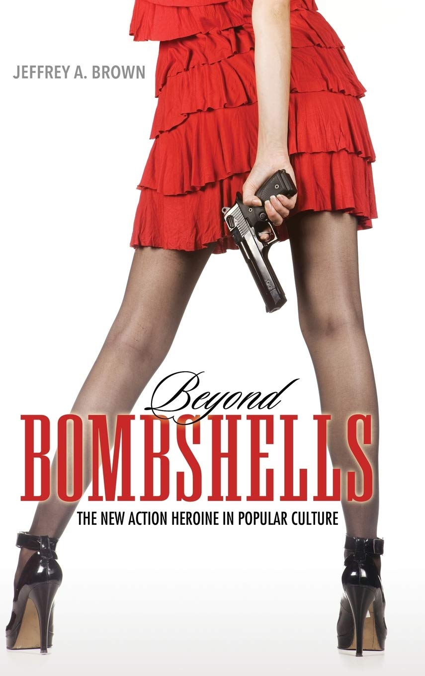 Beyond Bombshells The New Action Heroine In Popular Culture Illustrated Jeffrey A Brown