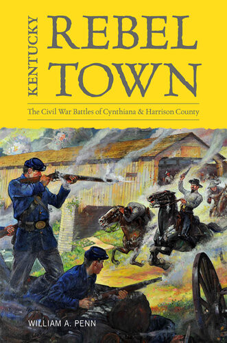 Kentucky Rebel Town The Civil War Battles Of Cynthiana And Harrison County William A Penn