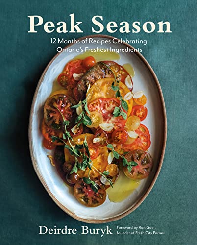 Peak Season 12 Months Of Recipes Celebrating Ontarios Freshest Ingredients Deirdre Buryk