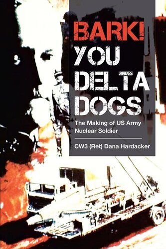Bark You Delta Dogs The Making Of Us Army Nuclear Soldier Cw3 Ret Dana Hardacker