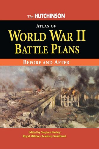 The Hutchinson Atlas Of World War Ii Battle Plans Stephen Badsey