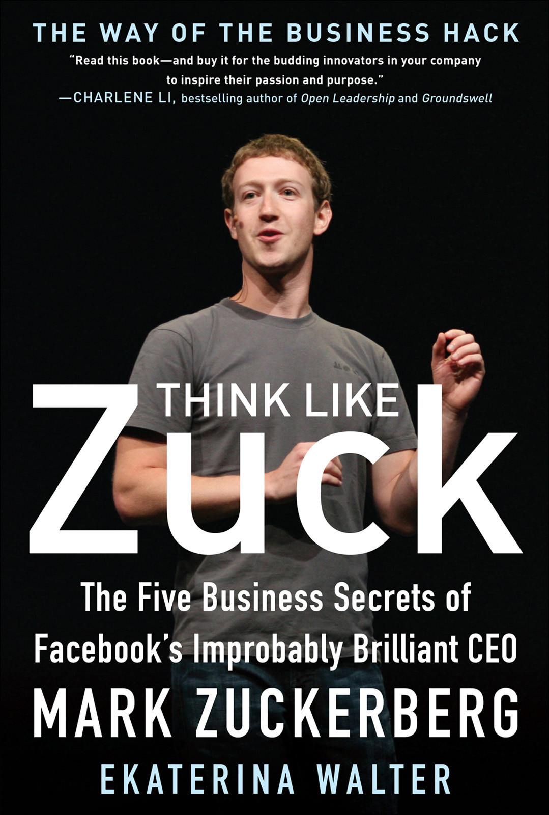 Think Like Zuck The Five Business Secrets Of Facebooks Improbably Brilliant Ceo Mark Zuckerberg Ekaterina Walter