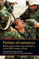 Pockets Of Resistance British News Media War And Theory In The 2003 Invasion Of Iraq Piers Robinson