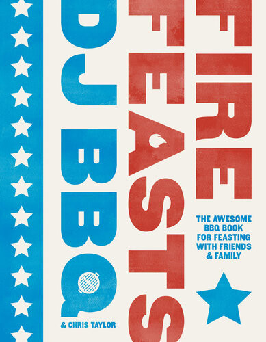 Fire Feasts The Awesome Bbq Book For Feasting With Friends And Family Christian Stevenson