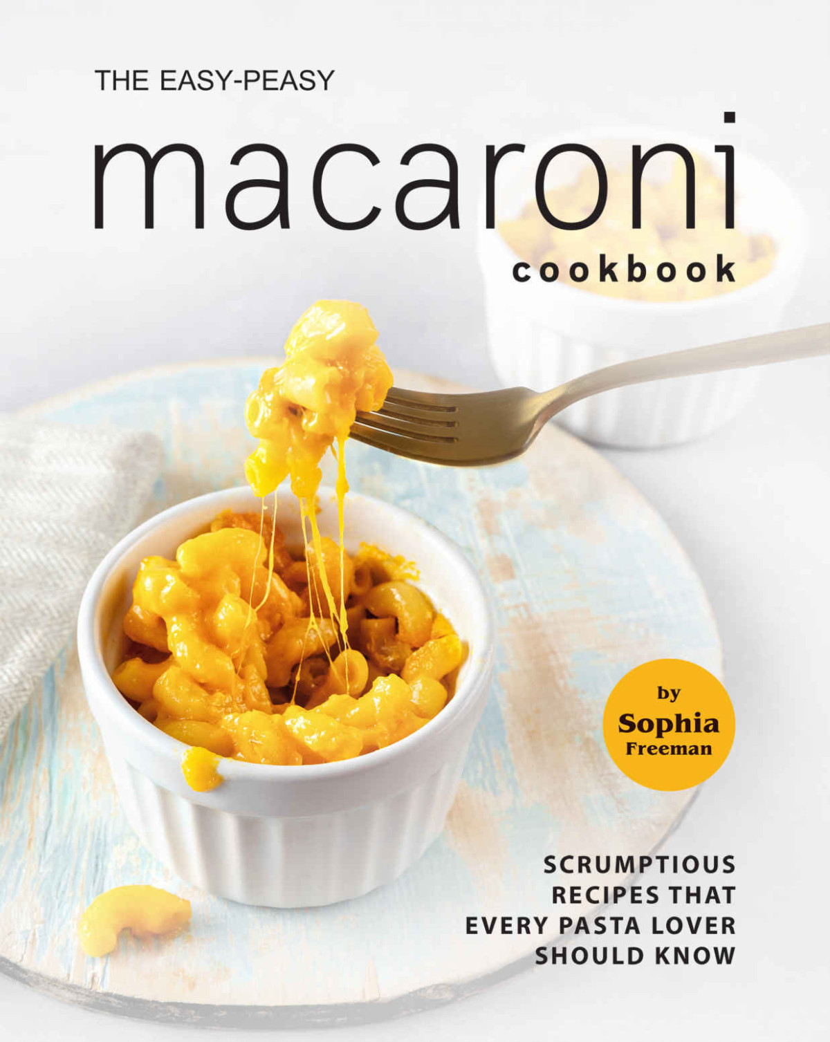 The Easypeasy Macaroni Cookbook 1st Edition Sophia Freeman