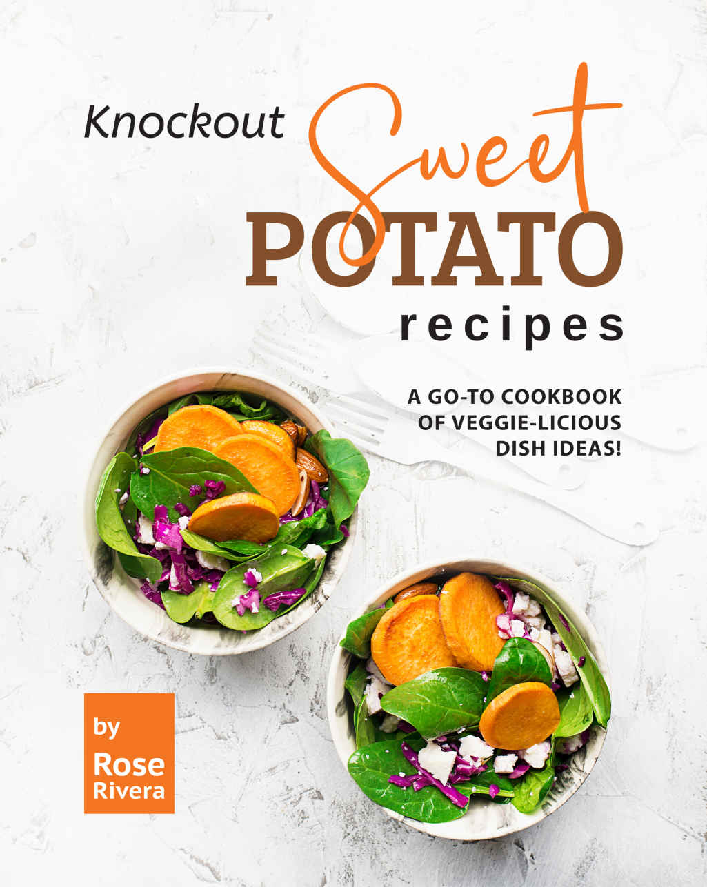 Knockout Sweet Potato Recipes 1st Edition Rose Rivera