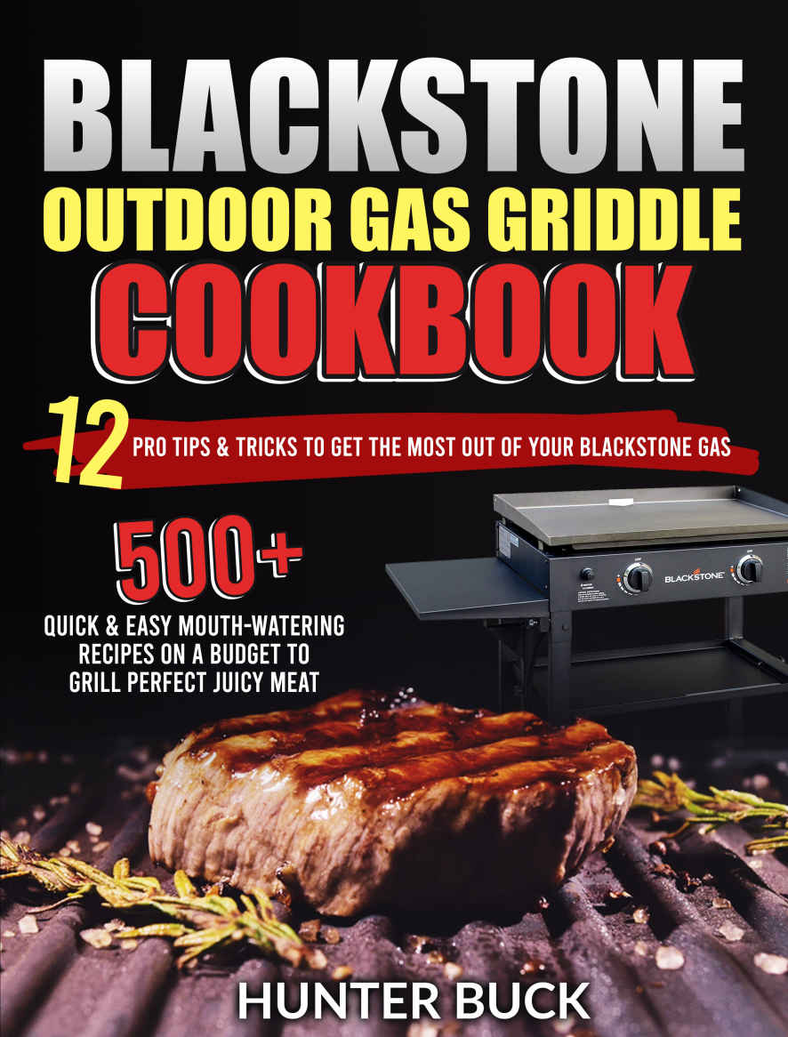Blackstone Outdoor Gas Griddle Cookbook 500 Quick Easy Mouthwatering Recipes On A Budget To Grill Perfect Juicy Meat 12 Pro Tips Tricks To Get The Most Out Of Your Blackstone Gas Hunter Buck