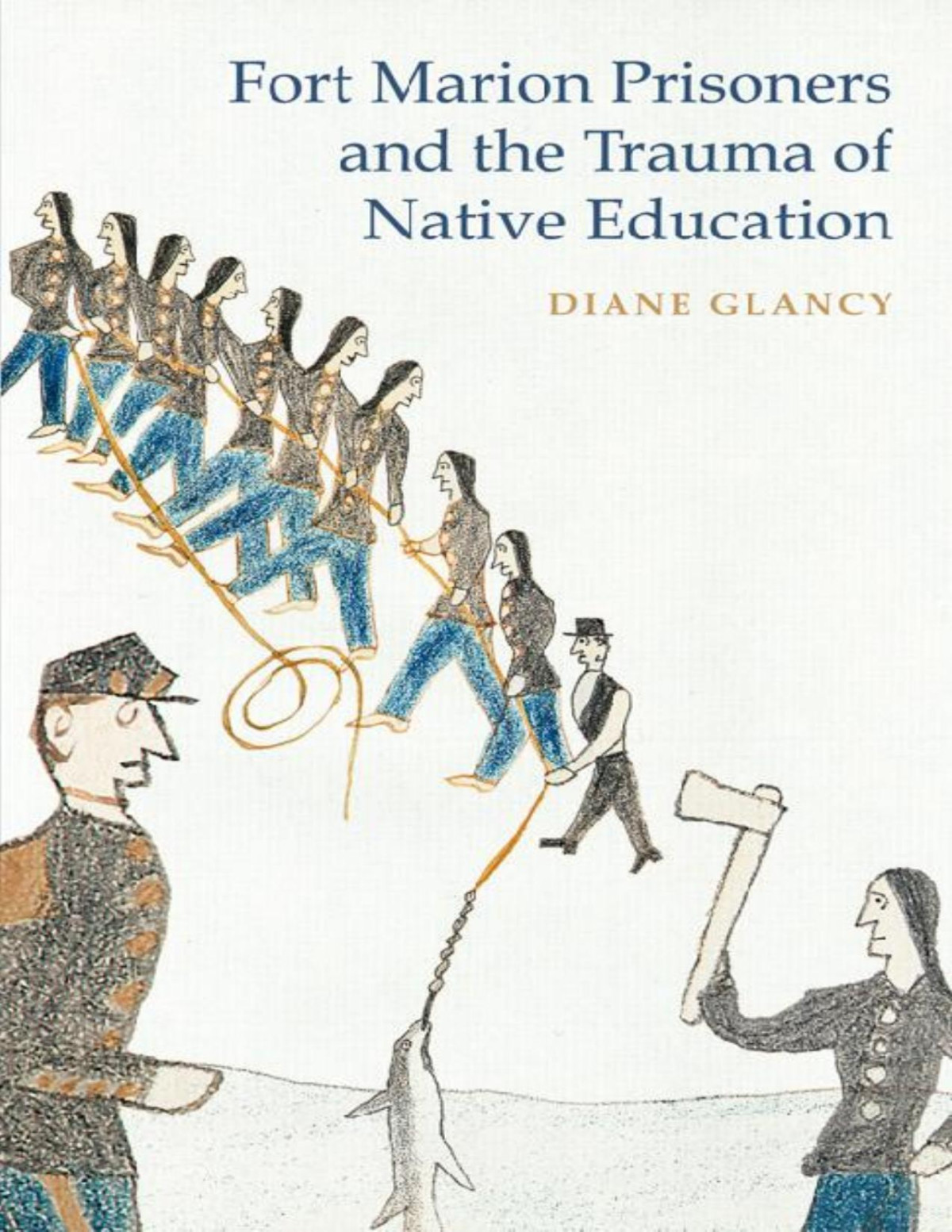 Fort Marion Prisoners And The Trauma Of Native Education Diane Glancy