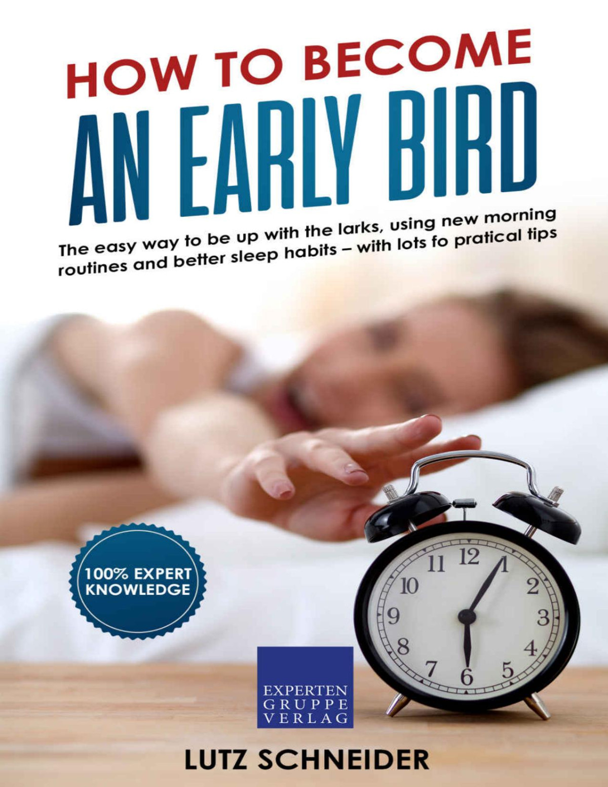 How To Become An Early Bird The Easy Way To Be Up With The Larks Using New Morning Routines And Better Sleep Habits Lutz Schneider