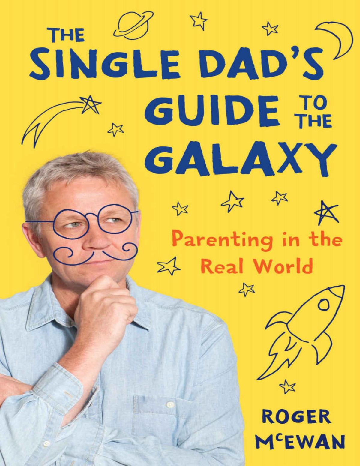 The Single Dads Guide To The Galaxy Parenting In The Real World Roger Mcewan