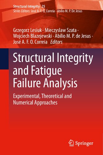 Structural Integrity And Fatigue Failure Analysis Experimental Theoretical And Numerical Approaches Mieczyslaw Szata