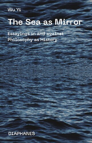 The Sea As Mirror Essayings In And Against Philosophy As History Wu Yi