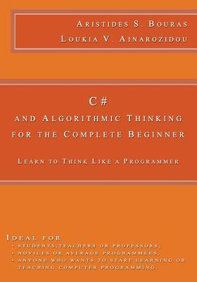 C And Algorithmic Thinking For The Complete Beginner Learn To Think Like A Programmer Aristides S Bouras Loukia V Ainarozidou