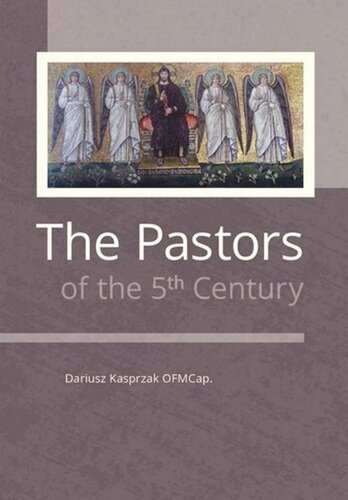 The Pastors Of The 5th Century A Comparative Study Of The Pastoral Works Of St Peter Chrysologus And Salvian Of Marseilles Dariusz Kasprzak