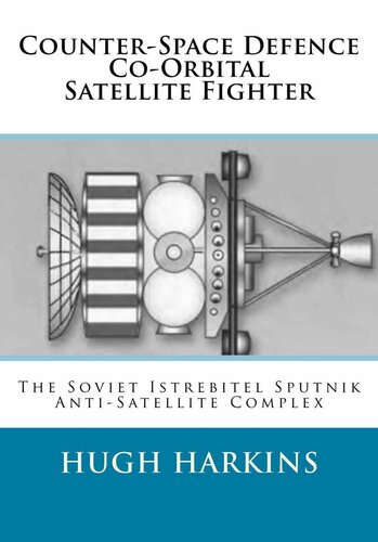 Counterspace Defence Coorbital Satellite Fighter The Soviet Istrebitel Sputnik Antisatellite Complex Hugh Harkins