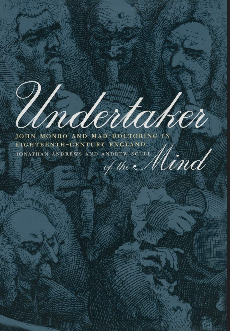 Undertaker Of The Mind John Monro And Maddoctoring In Eighteenthcentury England Medicine And Society 11 Annotated Jonathan Andrews