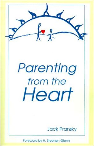 Parenting From The Heart A Guide To The Essence Of Parenting 3rd Edition Jack Pransky