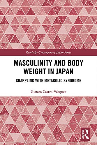 Masculinity And Body Weight In Japan Grappling With Metabolic Syndrome 1st Edition Genaro Castrovzquez