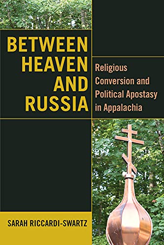 Between Heaven And Russia Religious Conversion And Political Apostasy In Appalachia 1st Edition Sarah Riccardiswartz