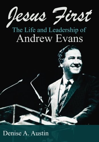 Jesus First The Life And Leadership Of Andrew Evans Denise A Austin