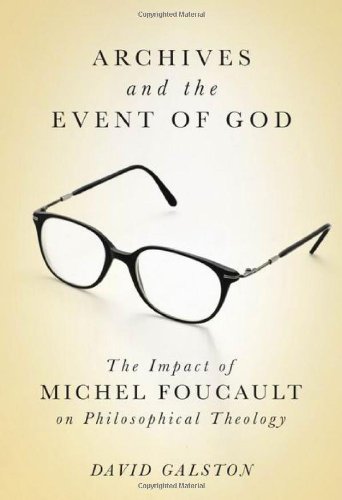 Archives And The Event Of God The Impact Of Michel Foucault On Philosophical Theology 1st Edition David Galston