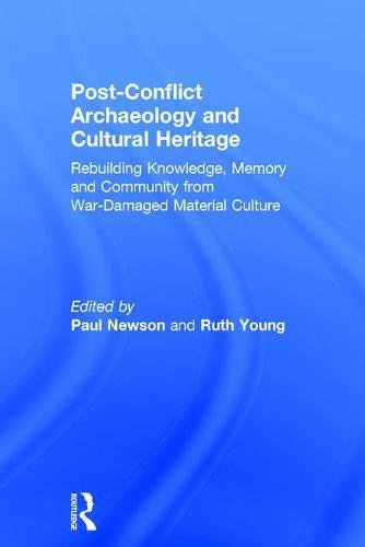 Postconflict Archaeology And Cultural Heritage Rebuilding Knowledge Memory And Community From Wardamaged Material Culture 1st Edition Paul Newson
