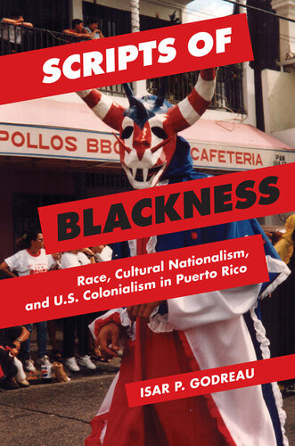 Scripts Of Blackness Race Cultural Nationalism And Us Colonialism In Puerto Rico Isar P Godreau