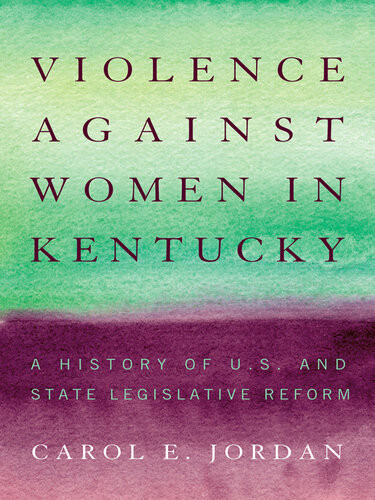 Violence Against Women In Kentucky A History Of Us And State Legislative Reform Carol E Jordan