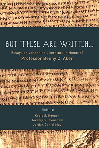 But These Are Written Essays On Johannine Literature In Honor Of Professor Benny C Aker Craig S Keener Editor