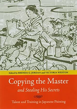 Copying The Master And Stealing His Secrets Talent And Training In Japanese Painting Victoria Louise Weston Brenda G Jordan