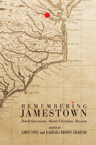 Remembering Jamestown Hard Questions About Christian Mission Amos Yong Barbara Brown Zikmund