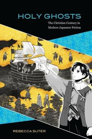 Holy Ghosts The Christian Century In Modern Japanese Fiction Rebecca Suter