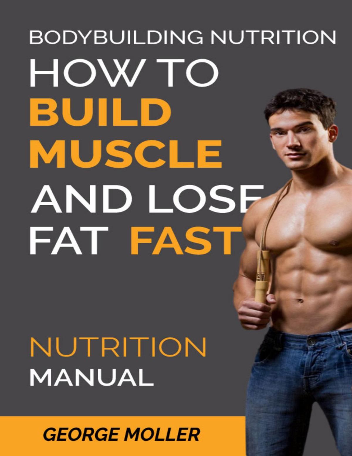 Bodybuilding Nutrition How To Build Muscle And Lose Fat Fast Build Muscle And Lose Fat Fast Bodybuilding Books Bodybuilding Nutrition Weightlifting Weight Training Nutrition Manual Book 1 George Moller