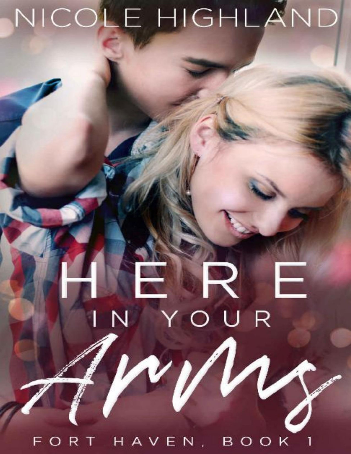 Here In Your Arms Fort Haven Book 1 Nicole Highland