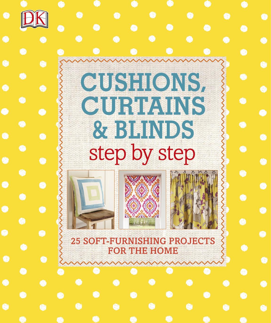 Cushions Curtains And Blinds Step By Step 25 Softfurnishing Projects For The Home Dorling Kindersley