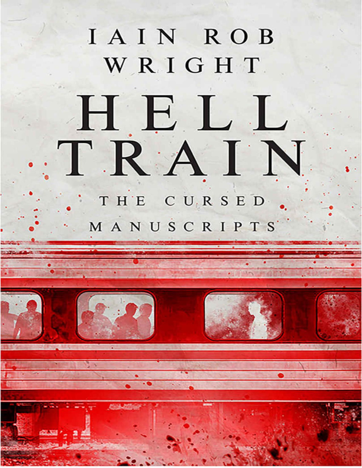 Hell Train A Horror Novel The Cursed Manuscripts 3 Iain Rob Wright