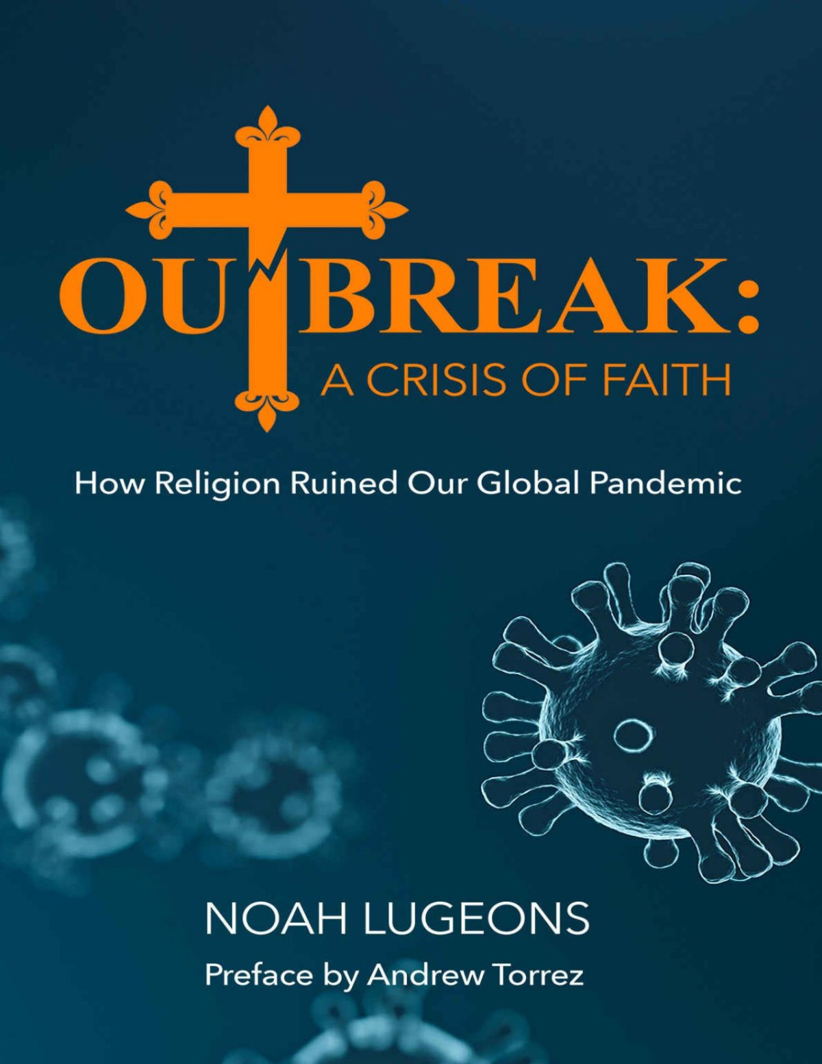Outbreak A Crisis Of Faith How Religion Ruined Our Global Pandemic Noah Lugeons