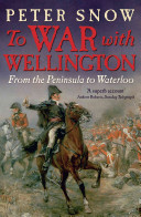 To War With Wellington From The Peninsula To Waterloo Peter Snow