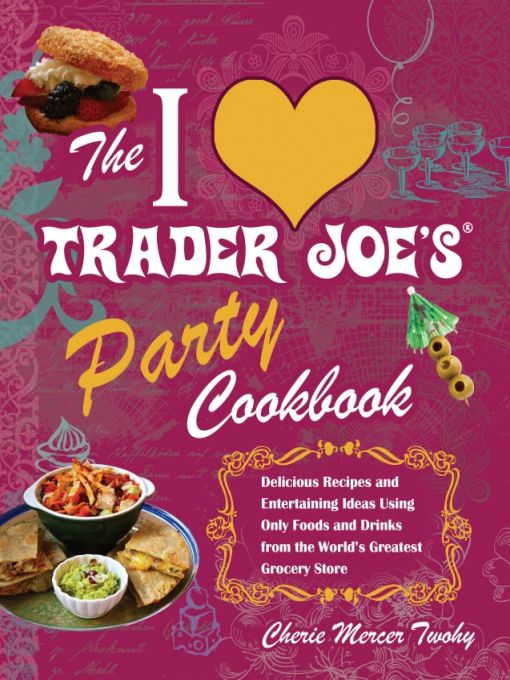 The I Love Trader Joes Party Cookbook Cherie Mercer Twohy