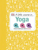 A Little Course In Yoga Simply Everything You Need To Succeed Nita Patel Dk