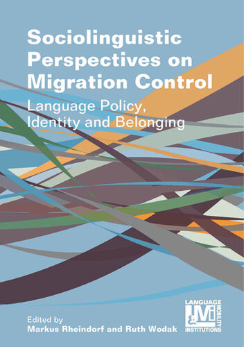 Sociolinguistic Perspectives On Migration Control Language Policy Identity And Belonging Ruth Wodak Editor Markus Rheindorf Editor