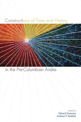 Constructions Of Time And History In The Precolumbian Andes Edward Swenson