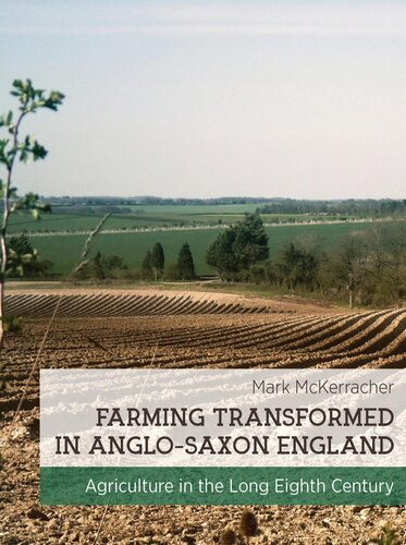 Farming Transformed In Anglosaxon England Agriculture In The Long Eighth Century Mark Mckerracher