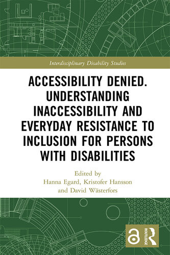 Accessibility Denied Understanding Inaccessibility And Everyday Resistance To Inclusion For Persons With Disabilities Hanna Egard