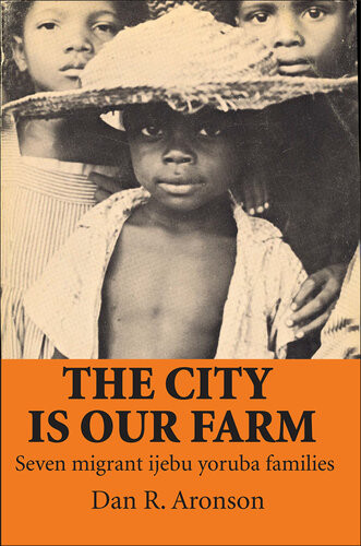 The City Is Our Farm Seven Migrant Ijebu Yoruba Families Dan Aronson
