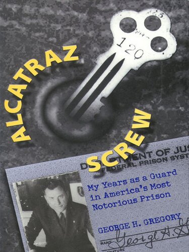 Alcatraz Screw My Years As A Guard In Americas Most Notorious Prison George H Gregory