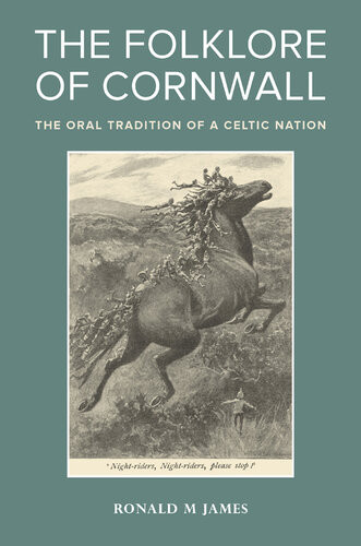 The Folklore Of Cornwall The Oral Tradition Of A Celtic Nation Ronald M James